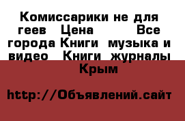 Комиссарики не для геев › Цена ­ 200 - Все города Книги, музыка и видео » Книги, журналы   . Крым